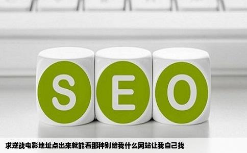 求逆战电影地址点出来就能看那种别给我什么网站让我自己找