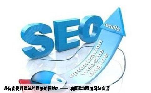 谁有能找到建筑的图纸的网站？—— 详解建筑图纸网站资源