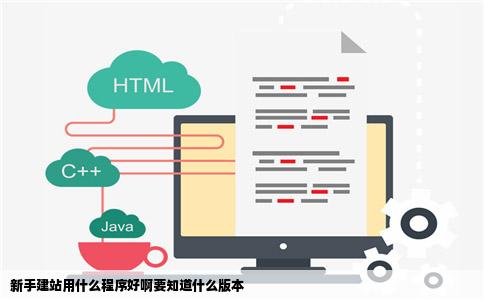 新手建站用什么程序好啊要知道什么版本