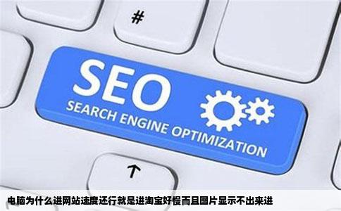 电脑为什么进网站速度还行就是进淘宝好慢而且图片显示不出来进