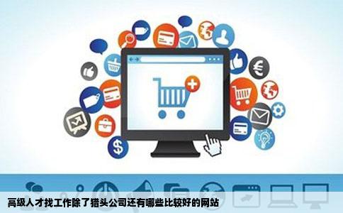 高级人才找工作除了猎头公司还有哪些比较好的网站