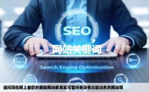 请问现在网上兼职的那些网站都真实可靠吗有没有比较出名的网站啊