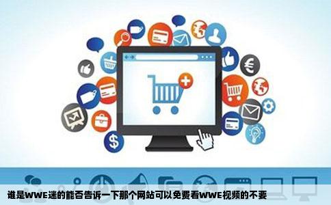 谁是WWE迷的能否告诉一下那个网站可以免费看WWE视频的不要