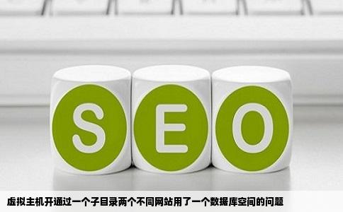 虚拟主机开通过一个子目录两个不同网站用了一个数据库空间的问题