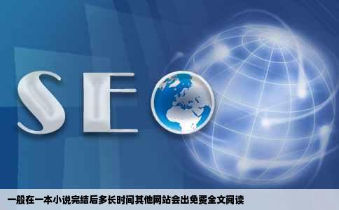 一般在一本小说完结后多长时间其他网站会出免费全文阅读