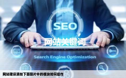 网站建设添加下面图片中的模块如何操作