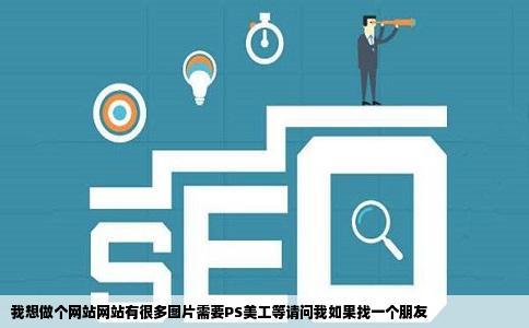 我想做个网站网站有很多图片需要PS美工等请问我如果找一个朋友
