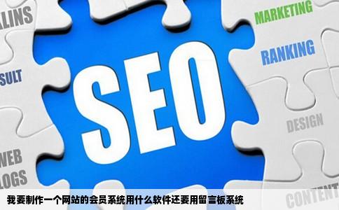 我要制作一个网站的会员系统用什么软件还要用留言板系统
