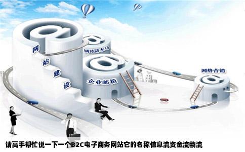 请高手帮忙说一下一个B2C电子商务网站它的名称信息流资金流物流