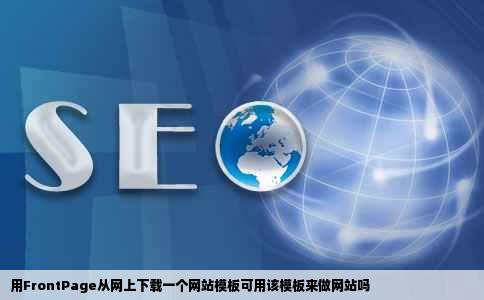 用FrontPage从网上下载一个网站模板可用该模板来做网站吗