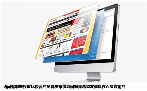 请问有哪些权重比较高的免费发布信息网站我希望发信息在百度靠前的