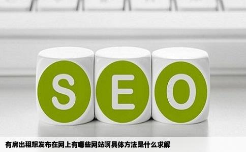 有房出租想发布在网上有哪些网站啊具体方法是什么求解