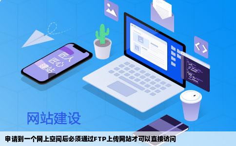 申请到一个网上空间后必须通过FTP上传网站才可以直接访问