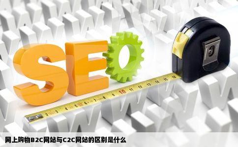 网上购物B2C网站与C2C网站的区别是什么