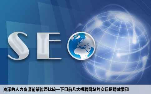 资深的人力资源前辈能否比较一下目前几大招聘网站的实际招聘效果和