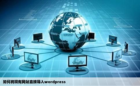 如何将现有网站直接导入wordpress