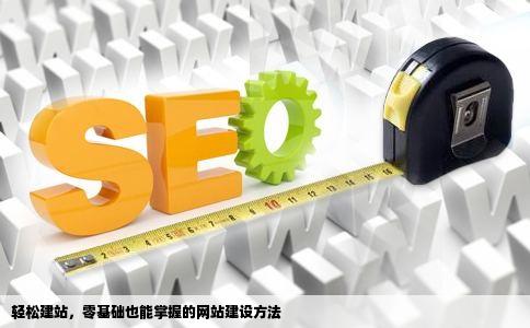 轻松建站，零基础也能掌握的网站建设方法