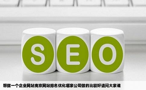 想做一个企业网站南京网站排名优化哪家公司做的比较好请问大家谁