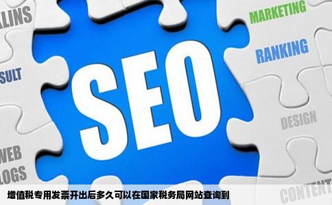 增值税专用发票开出后多久可以在国家税务局网站查询到