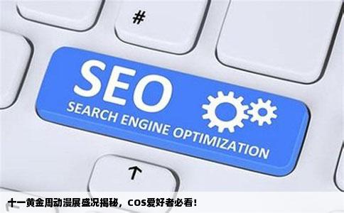 十一黄金周动漫展盛况揭秘，COS爱好者必看！