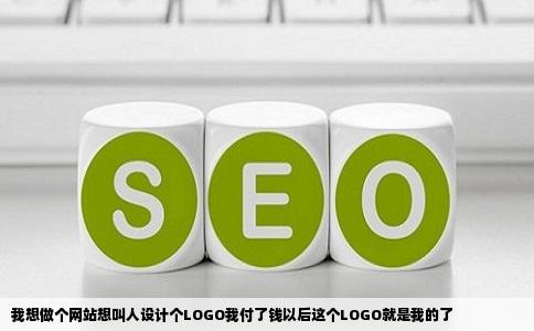 我想做个网站想叫人设计个LOGO我付了钱以后这个LOGO就是我的了