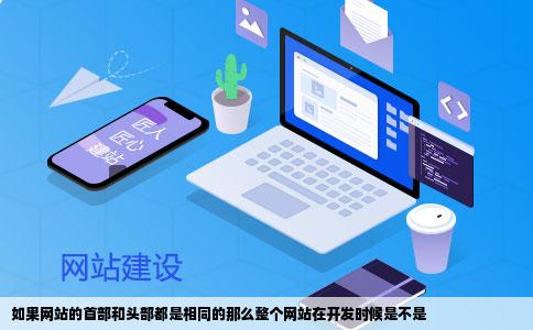 如果网站的首部和头部都是相同的那么整个网站在开发时候是不是