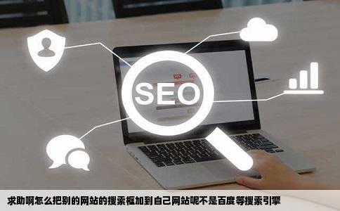 求助啊怎么把别的网站的搜索框加到自己网站呢不是百度等搜索引擎