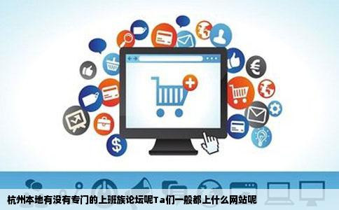 杭州本地有没有专门的上班族论坛呢Ta们一般都上什么网站呢