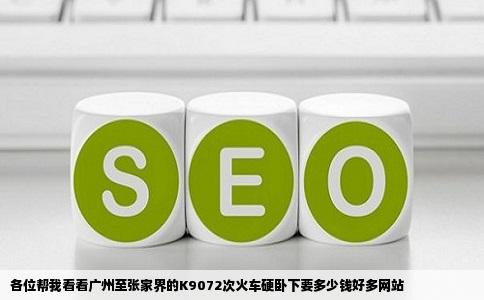 各位帮我看看广州至张家界的K9072次火车硬卧下要多少钱好多网站