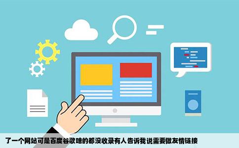 了一个网站可是百度谷歌啥的都没收录有人告诉我说需要做友情链接