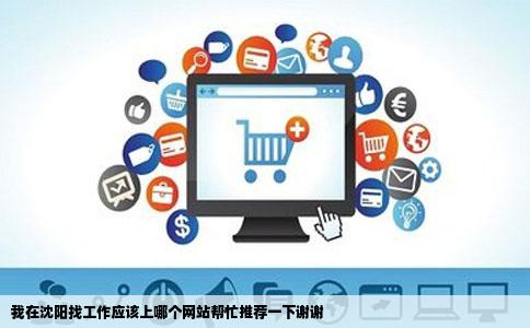 我在沈阳找工作应该上哪个网站帮忙推荐一下谢谢