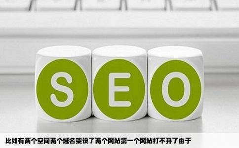 比如有两个空间两个域名架设了两个网站第一个网站打不开了由于