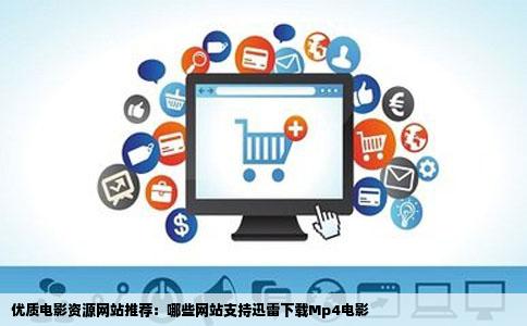 优质电影资源网站推荐：哪些网站支持迅雷下载Mp4电影