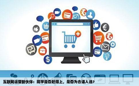 互联网运营新伙伴：现学是否赶得上，是否为合适人选？
