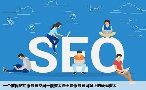 一个放网站的服务器空间一般多大是不是服务器网站上的硬盘多大