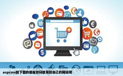 aspcms新下载的模板如何使用到自己的网站呢