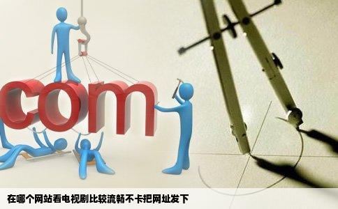 在哪个网站看电视剧比较流畅不卡把网址发下