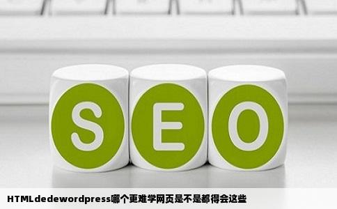 HTMLdedewordpress哪个更难学网页是不是都得会这些