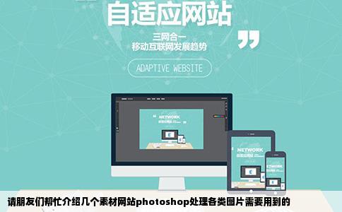 请朋友们帮忙介绍几个素材网站photoshop处理各类图片需要用到的