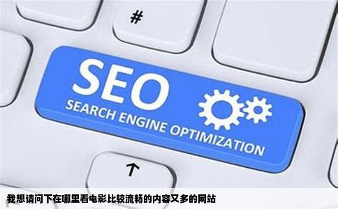 我想请问下在哪里看电影比较流畅的内容又多的网站