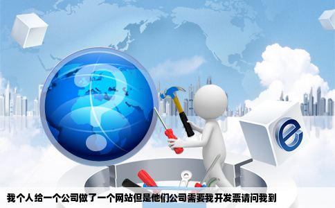 我个人给一个公司做了一个网站但是他们公司需要我开发票请问我到