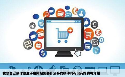 我想自己制作做成手机网站需要什么开发软件吗有没有好的书介绍