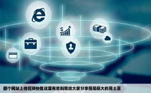 那个网站上传视频快我这里有资料想给大家分享但是挺大的用土豆