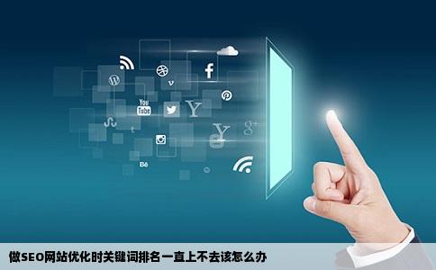 做SEO网站优化时关键词排名一直上不去该怎么办