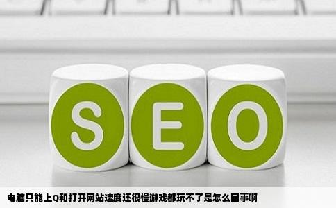 电脑只能上Q和打开网站速度还很慢游戏都玩不了是怎么回事啊