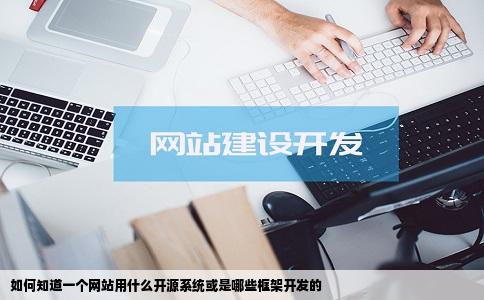 如何知道一个网站用什么开源系统或是哪些框架开发的