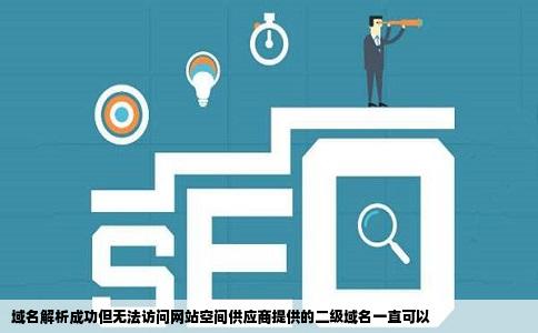 域名解析成功但无法访问网站空间供应商提供的二级域名一直可以