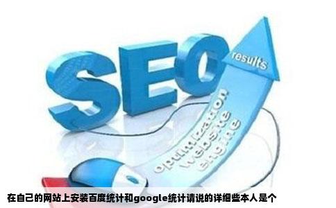 在自己的网站上安装百度统计和google统计请说的详细些本人是个