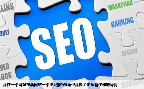 我在一个网站投票网站一个IP只能投3票但我换了IP从新注册帐号我
