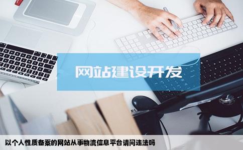 以个人性质备案的网站从事物流信息平台请问违法吗